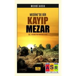 MEDİNE’DE BİR KAYIP MEZAR / (HZ. FATIMA’NIN MUSİBETLERİ)