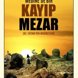 MEDİNE’DE BİR KAYIP MEZAR / (HZ. FATIMA’NIN MUSİBETLERİ)