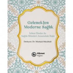 GELENEKTEN MODERNE SAĞLIK (İSLÂMİ İLİMLER İLE SAĞLIK BİLİMLERİ ARASINDAKİ İLİŞKİ)